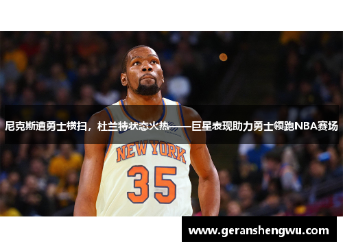 尼克斯遭勇士横扫，杜兰特状态火热——巨星表现助力勇士领跑NBA赛场