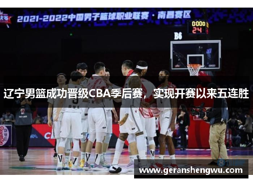 辽宁男篮成功晋级CBA季后赛，实现开赛以来五连胜